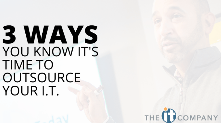3 Ways You Know It's Time to Outsource Your I.T.